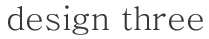 [design three]